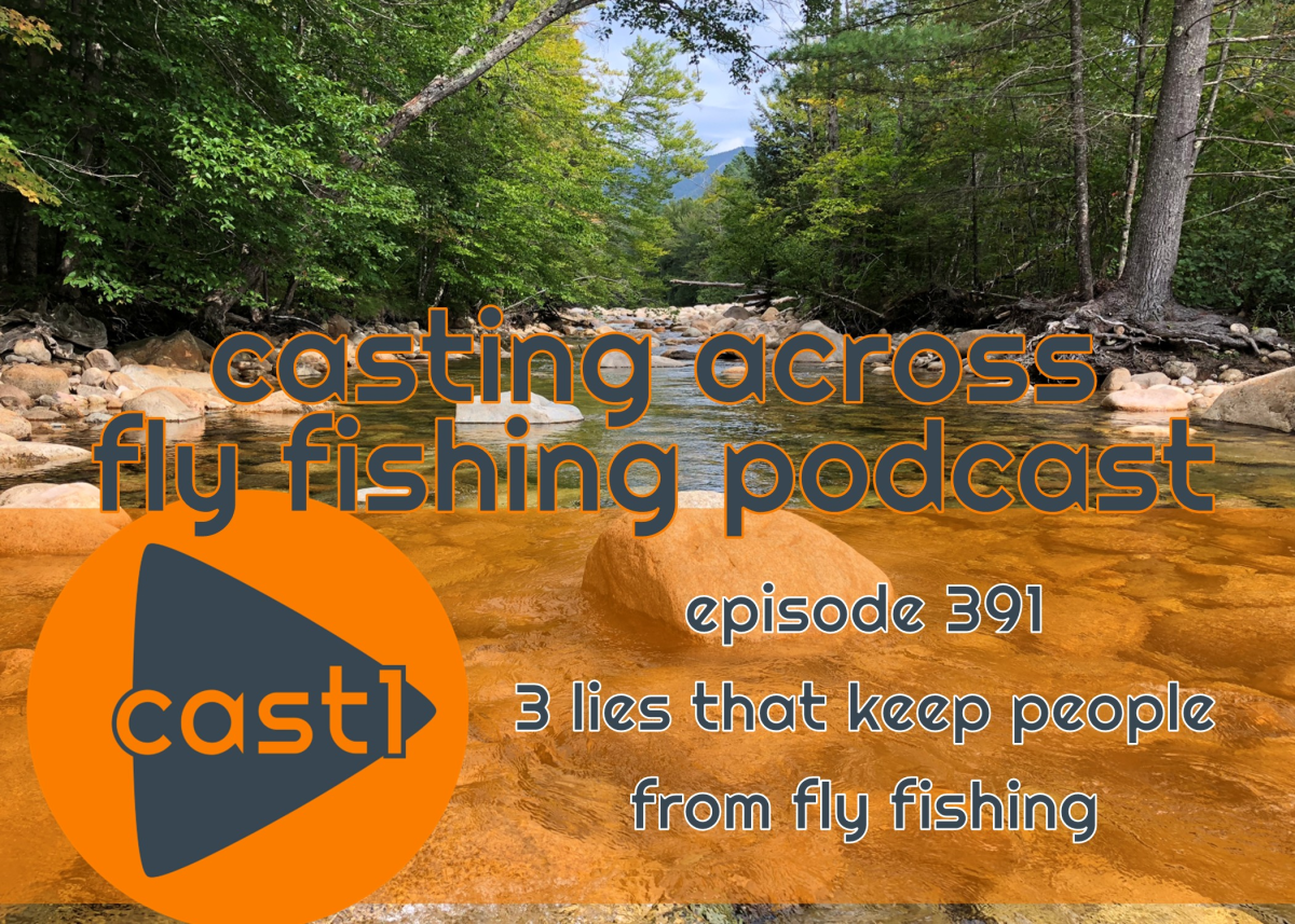 Podcast Ep. 391: [Cast1] 3 Lies that Keep People from Fly Fishing ...
